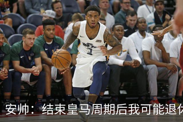 安帅：结束皇马周期后我可能退休 本泽马能拿金球